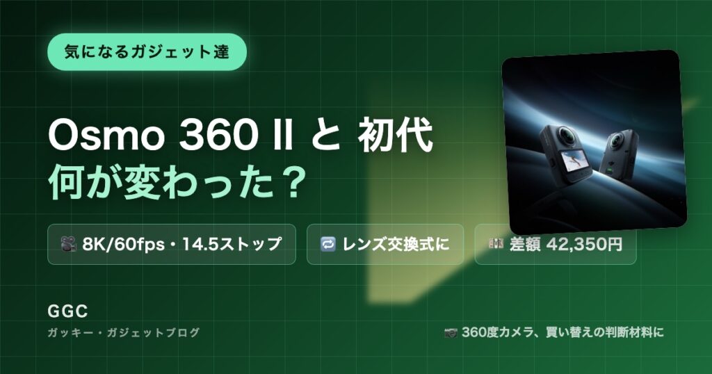 Osmo 360 IIと初代Osmo 360、何が変わった？ 8K/60fps・14.5ストップ、レンズ交換式、差額42,350円